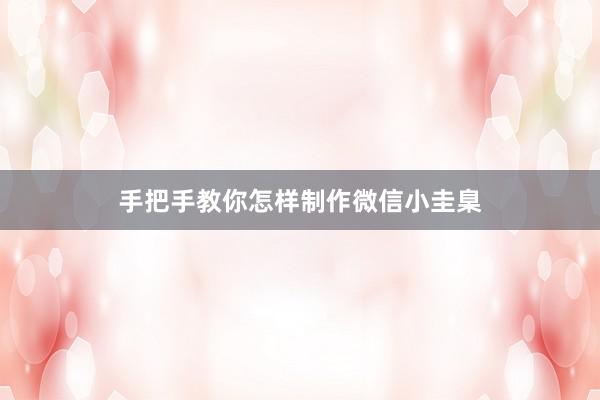 手把手教你怎样制作微信小圭臬