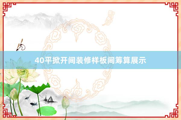 40平掀开间装修样板间筹算展示