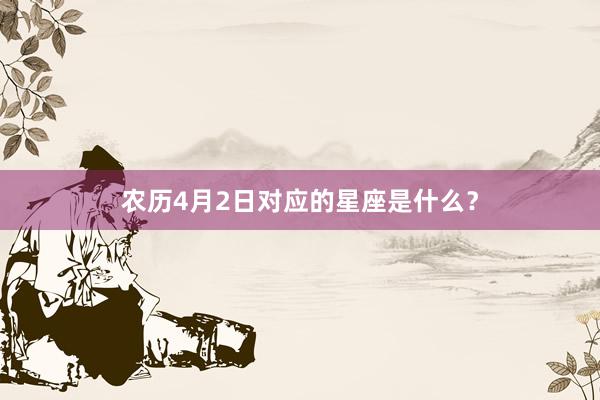 农历4月2日对应的星座是什么？